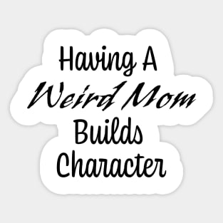 Having A Weird Mom Builds Character Sticker